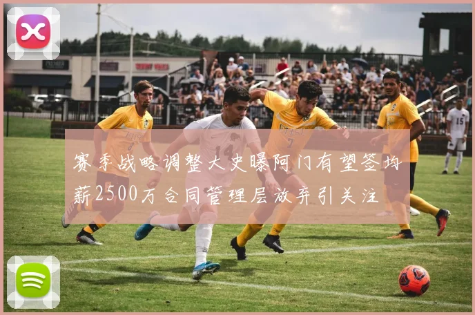 赛季战略调整大史曝阿门有望签均薪2500万合同管理层放弃引关注